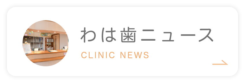 わは歯ニュース CLINIC NEWS